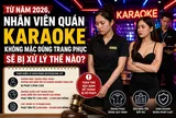 Từ năm 2026, nhân viên quán karaoke không mặc đúng trang phục sẽ bị xử lý thế nào?